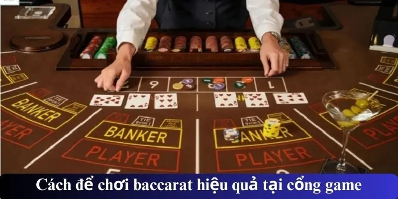 Cách để chơi baccarat hiệu quả tại cổng game